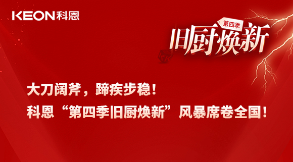 大刀闊斧，蹄疾步穩(wěn)！科恩“第四季舊廚煥新”風(fēng)暴席卷全國！